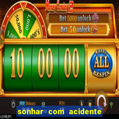 sonhar com acidente jogo do bicho